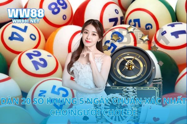 Dàn 20 Số Khung 5 Ngày Chuẩn Xác Nhất Cho Người Chơi Đề